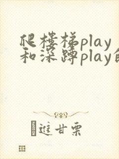爬楼梯play和深蹲play的区别