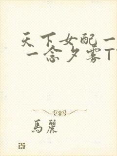 天下女配一般湿 一念夕雾TXT
