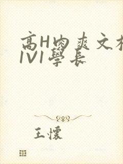 高H肉爽文校园1V1学长