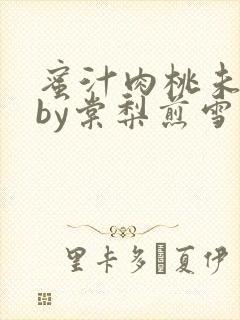 蜜汁肉桃未删减by棠梨煎雪