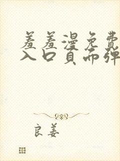 羞羞漫免费漫画入口页面弹窗秋蝉