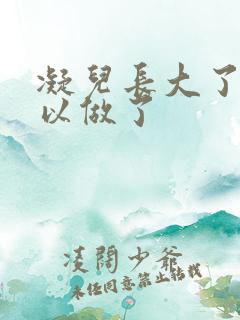 凝儿长大了 可以做了