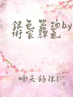 银色器物by艺术家脾气