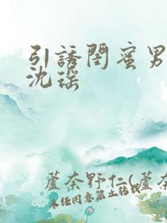 引诱闺蜜男友H沈瑶