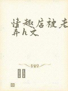 情趣店被老板玩弄h文