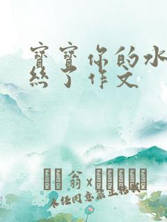 宝宝你的水都拉丝了作文