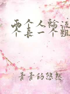 两个人轮流干一个长一个粗