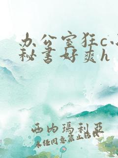 办公室狂c小雪秘书好爽h