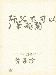 师父不可以(限) 笔趣阁