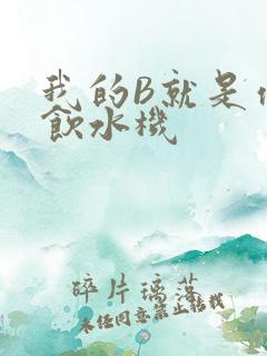 我的B就是你的饮水机