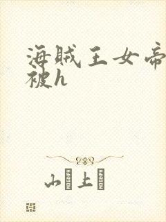 海贼王女帝蛇姬被h