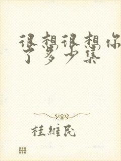 很想很想你更新了多少集