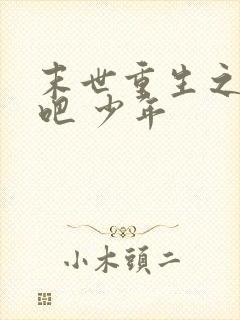 末世重生之逆袭吧 少年