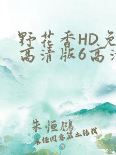 野花香HD免费高清版6高清版