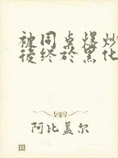 被同桌爆炒数次后终于黑化了