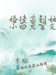 婚后脔到她哭h小白兔宫交h