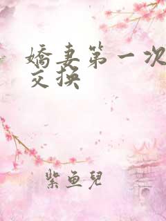 娇妻第一次尝试交换
