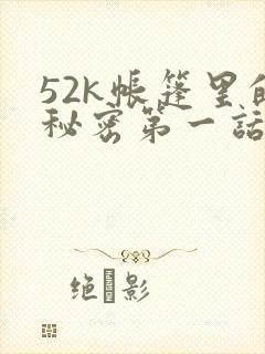 52k帐篷里的秘密第一话