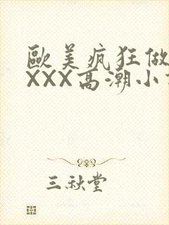 欧美疯狂做受XXXX高潮小说