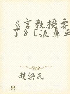 《言教授要撞坏了》[流鼻血]