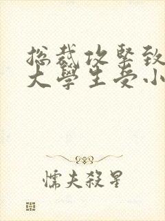 总裁攻紧致H粗大学生受小说