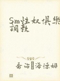 Sm性奴俱乐部调教