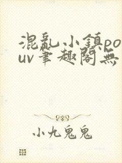 混乱小镇popuv笔趣阁无广告