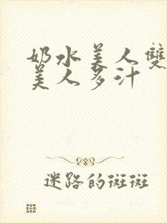 奶水美人双性h美人多汁