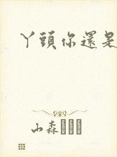 丫头你还是个处