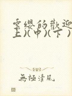 云缨的欢迎会(上)(中)(下 )漫画