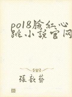 po18脸红心跳小说官网无弹窗