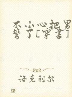 不小心把男主掰弯了[穿书]