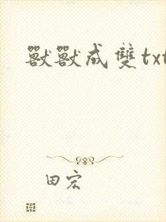 兽兽成双txt