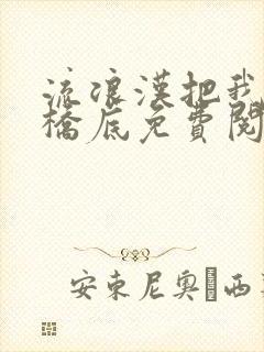 流浪汉把我拉进桥底免费阅读