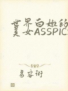 世界白嫩的极品美女ASSPICS