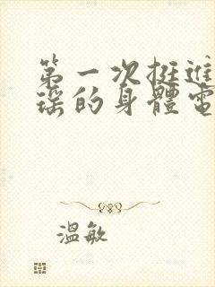 第一次挺进苏雨瑶的身体电影