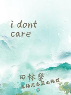 i dont care
