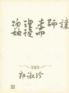 物理老师让我上她后面