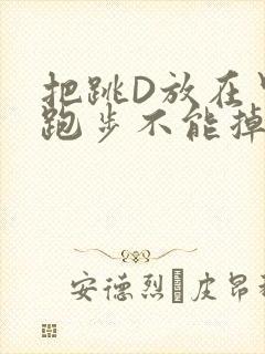 把跳D放在里面跑步不能掉