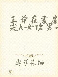 王爷在书房含乳尖h女攻男受