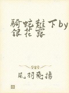 骑蛇难下by金银花露