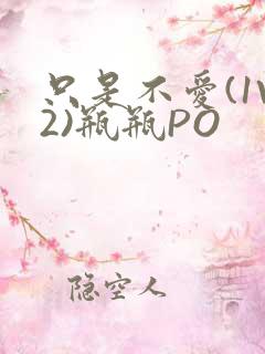 只是不爱(1V2)瓶瓶PO