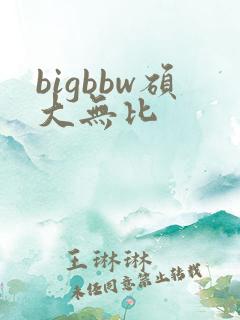 bigbbw硕大无比