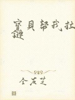 宝贝帮我拉开拉链