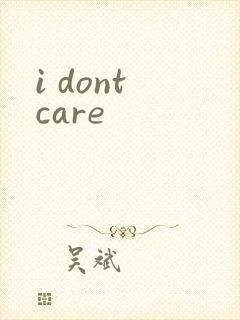 i dont care