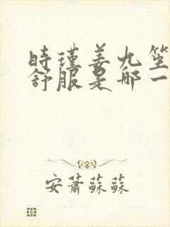 时瑾姜九笙里面舒服是哪一章