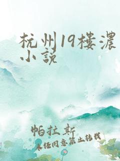 杭州19楼浓情小说