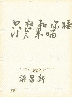 只想和你睡 1v1月半喵