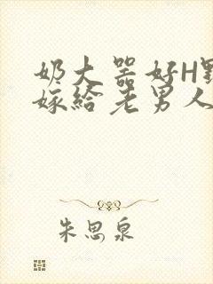 奶大器好H野战嫁给老男人视频