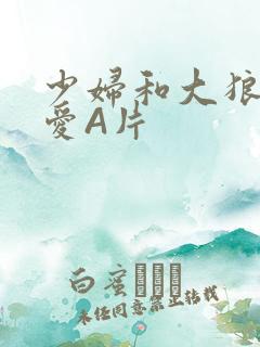 少妇和大狼拘作爱A片